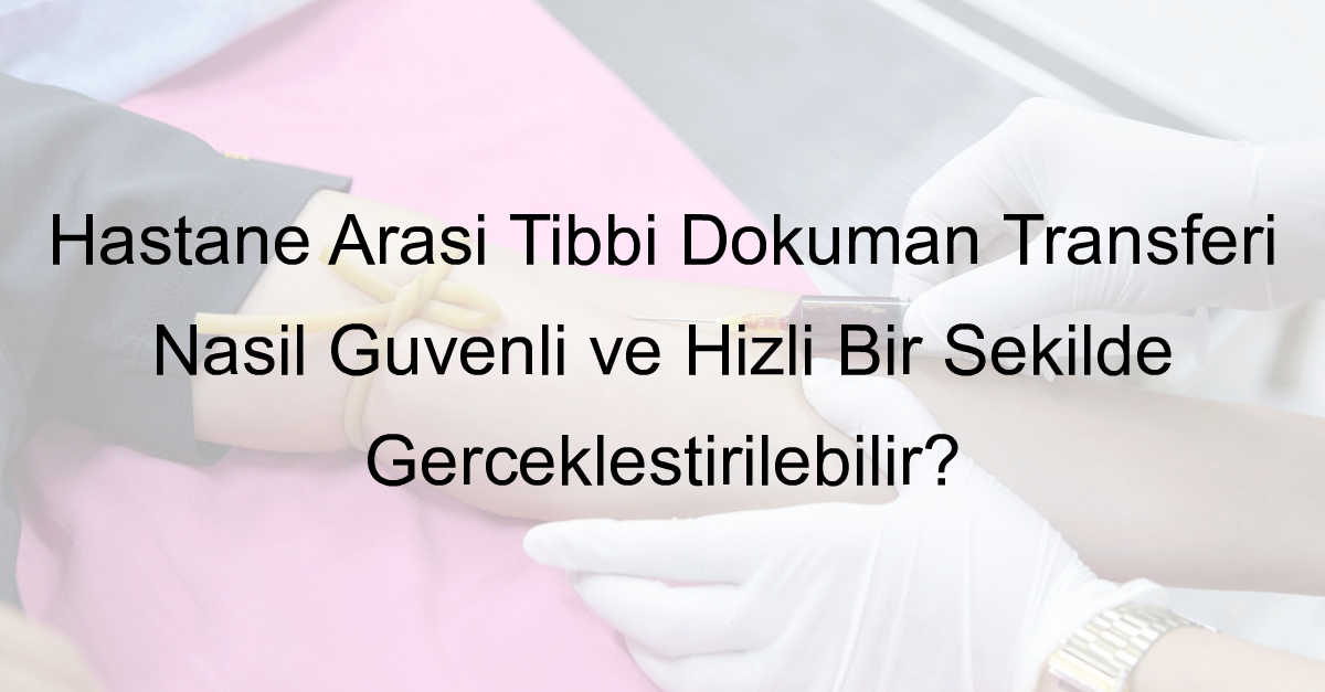 hastane arası tıbbi doküman transferi